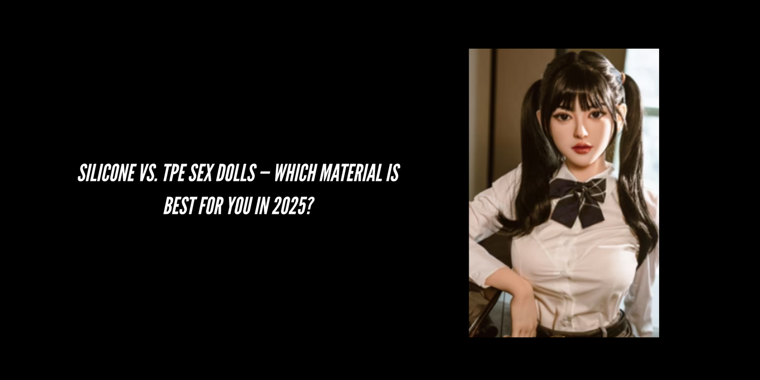 Silicone vs. TPE Sex Dolls — Which Material Is Best for You in 2025?